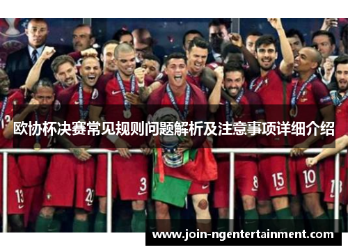 欧协杯决赛常见规则问题解析及注意事项详细介绍