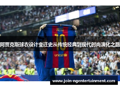 阿贾克斯球衣设计变迁史从传统经典到现代时尚演化之路