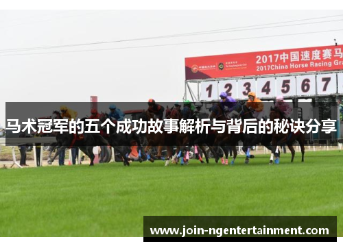 马术冠军的五个成功故事解析与背后的秘诀分享 马术冠军的五个成功故事解析与背后的秘诀分享