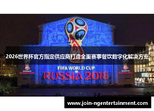 2026世界杯官方指定供应商打造全面赛事餐饮数字化解决方案 2026世界杯官方指定供应商打造全面赛事餐饮数字化解决方案